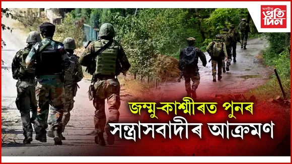 জম্মু-কাশ্মীৰত পুনৰ সন্ত্ৰাসবাদীৰ আক্ৰমণ