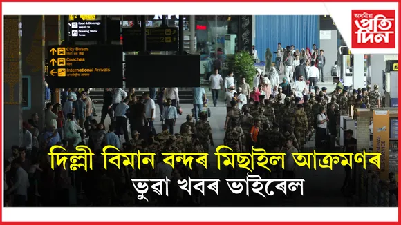 দিল্লী বিমান বন্দৰ মিছাইল আক্ৰমণৰ ভুৱা খবৰক নিন্দা কৰ্তৃপক্ষৰ...