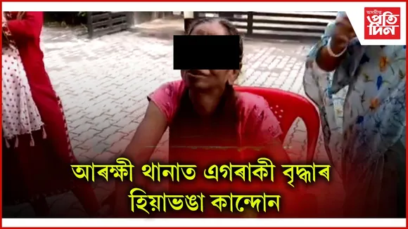 আৰক্ষী থানাত এগৰাকী বৃদ্ধাৰ হিয়াভঙা কান্দোন