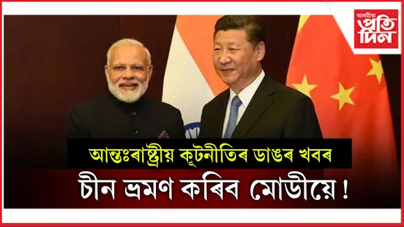 চীনত জিনপিং, পুটিনৰে বৈঠকত বহিব মোডী ! ট্ৰাম্পৰ ৰঙা চকুৰ মাজতে ডাঙৰ খবৰ....