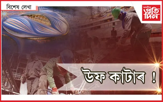 ৬৫০০ শ্ৰমিকৰ প্ৰাণৰ বিনিময়ত গঢ়ি উঠা ষ্টেডিয়ামত বিশ্ববাসীয়ে উপভোগ কৰিব পদশিল্পৰ ছন্দ...