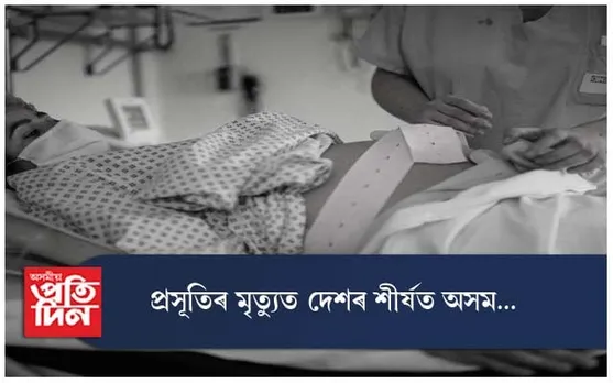 প্ৰসূতিৰ মৃত্যুত দেশৰ শীৰ্ষত অসম...