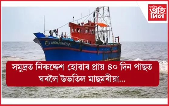 সমুদ্ৰৰ বুকুত বিলীন হোৱা মাছমৰীয়া উভতি আহিল ৰহস্যজনক ভাৱে...