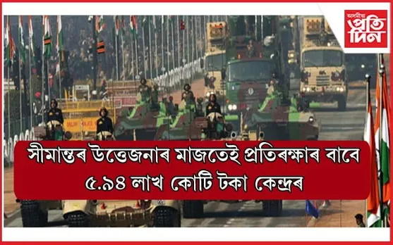 চীনৰ সৈতে বৃদ্ধি পাইছে সীমান্তৰ উত্তেজনা, প্ৰতিৰক্ষাৰ বাজেট বৃদ্ধি ভাৰতৰ...