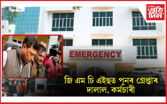 ৰোগীৰ পৰা ধন সংগ্ৰহৰ অভিযানত নামিছে GMCH ৰ কৰ্মচাৰীঃ দালালৰ সৈতে ৱাৰ্ডবয় গ্ৰেপ্তাৰ... 