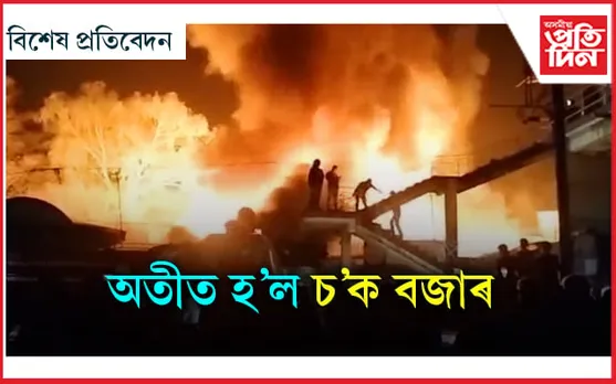 জুইত অতীত হৈ যোৱা ২৫০ বছৰীয়া যোৰহাটৰ চক বজাৰখন...