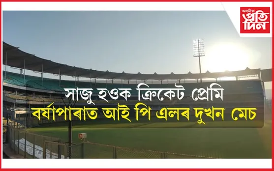 ৮ আৰু ১০ এপ্ৰিলত বৰ্ষাপাৰাত আই পি এলৰ দুখন মেচ ! আনুষ্ঠানিক ঘোষণাহে বাকী... 