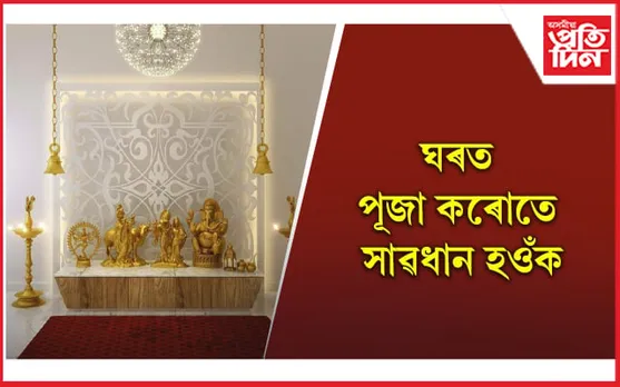 পূজা কৰোতে আপুনি কৰা এই ভুলে পৰিয়ালটোলৈ মাতিব পাৰে ভয়ংকৰ বিপদ