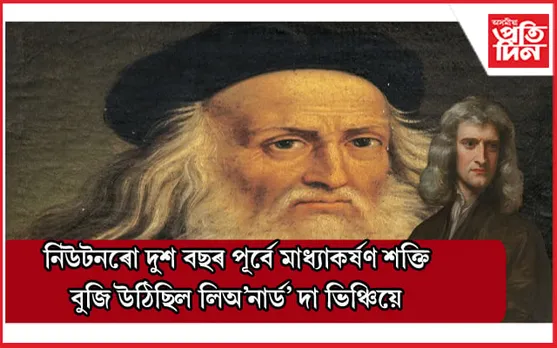 নিউটনৰ বহু দশক পূৰ্বেই মাধ্যাকৰ্ষণ শক্তি বুজি উঠিছিল নেকি লিঅ'নাৰ্ড' দা ভিঞ্চিয়ে ?
