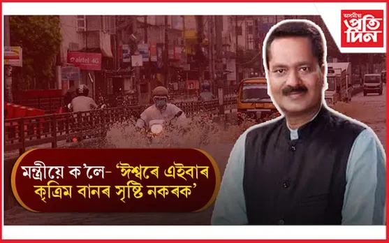 কৃত্ৰিম বান ৰোধৰ গেৰাণ্টি দিব নোৱাৰে অশোক সিংহালেঃ ঈশ্বৰেই শেষ ভৰসা ! 