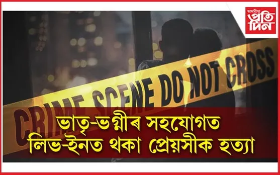 লিভ-ইন সম্পৰ্ক! বিয়া পাতিব বিচৰাৰ বাবেই নৃশংসভাৱে হত্যা কৰিলে প্ৰেয়সীক