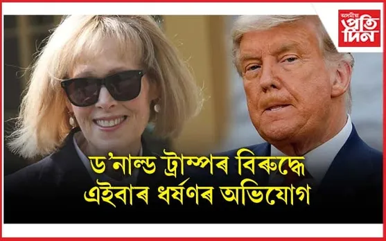 আমেৰিকাৰ প্ৰাক্তন ৰাষ্ট্ৰপতি ড'নাল্ড ট্ৰাম্পৰ বিৰুদ্ধে এইবাৰ ধৰ্ষণৰ অভিযোগ... 