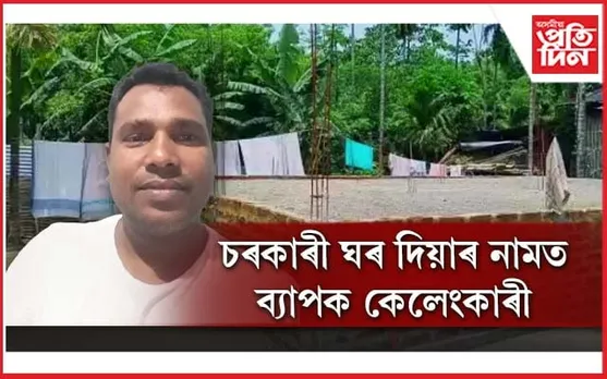 বাক্সাৰ দিহিৰাত প্ৰধানমন্ত্ৰী আৱাস যোজনাৰ নামত ব্যাপক কেলেংকাৰী ! 