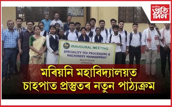 মৰিয়নি মহাবিদ্যালয়ত চাহপাত প্ৰস্তুতৰ নতুন পাঠ্যক্ৰমঃ লাভাম্বিত হ'ব ক্ষুদ্ৰ চাহ খেতিয়ক...