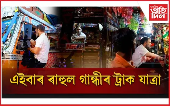 ট্ৰাক চালকৰ 'মন কি বাত' শুনিবলৈ ৰাহুল গান্ধীৰ ট্ৰাক যাত্ৰা...