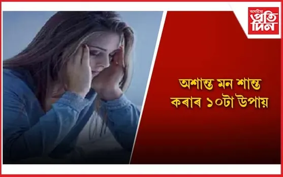 সকলো সময়তে মনটো অশান্ত হৈ থাকে নেকি?