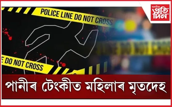 চকু, ডিঙি, হাতত ব্লেডেৰ প্ৰহাৰ! কোনে হত্যা কৰি পানীৰ টেংকীত থ'লে যুৱতীৰ মৃতদেহ?