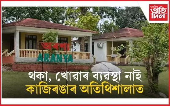 কাজিৰঙাৰ চৰকাৰী অতিথিশালাত নাই থকা, খোৱাৰ সুব্যৱস্থাঃ গুৰুত্ব নাই বিভাগৰ...