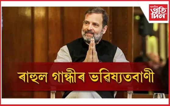 ''বিজেপি পৰাস্ত হ'ব যদিহে'' লোকসভা নিৰ্বাচন সন্দৰ্ভত ৰাহুল গান্ধীৰ ভৱিষ্যতবাণী