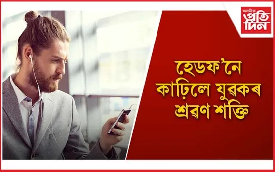 হেডফ’ন ব্যৱহাৰৰ অভ্যাসে মাতিব পাৰে ভয়ংকৰ বিপদ