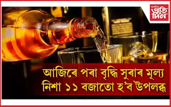 চৰকাৰৰ সুৰাপায়ীয়েই শেষ ভৰসা !  ২৫ শতাংশ পৰ্যন্ত  বৃদ্ধি মূল্য...