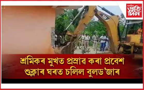 শ্ৰমিকৰ মুখত প্ৰস্ৰাৱ কৰা যুৱকৰ ঘৰত চলিল প্ৰশাসনৰ বুলড'জাৰ