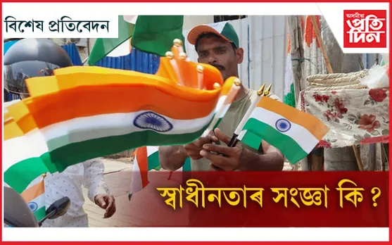 স্বাধীনতাৰ সংজ্ঞা বিচাৰি বাটে-পথে...