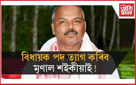 পদত্যাগ কৰিব খুমটাইৰ বিধায়ক মৃণাল শইকীয়াই !