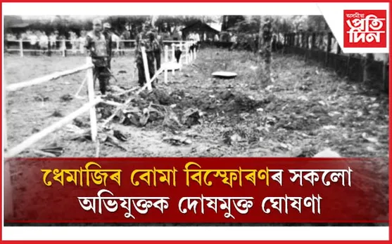 প্ৰাণ গৈছিল ১৮ টাকৈ শিশুৰঃ ধেমাজিৰ বোমা বিস্ফোৰণৰ ৬ অভিযুক্তক দোষমুক্ত ঘোষণা উচ্চ ন্যায়ালয়ৰ