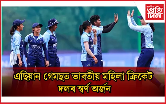 এছিয়ান গেমছত ভাৰতীয় মহিলা ক্ৰিকেট দলৰ স্বৰ্ণ অৰ্জন...