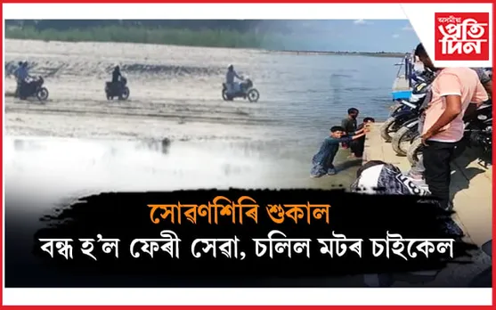 শুকাল সোৱণশিৰিঃ বন্ধ হ'ল মাজুলী-লখিমপুৰ ফেৰী সেৱা, নৈৰ মাজত চলিছে মটৰ চাইকেল...