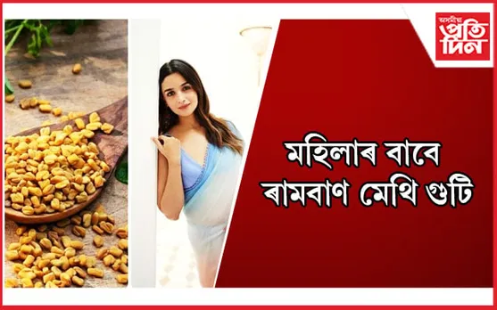 গৰ্ভধাৰণ-স্তন্যপান কৰোৱা মহিলাসকলে মেথি গুটি খোৱা আৰম্ভ কৰক