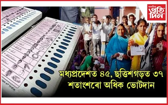 মধ্যপ্ৰদেশ, ছত্তিশগড় বিধানসভাৰ ভোটগ্ৰহণঃ আশাপ্ৰদ জনতাৰ সহাৰি...