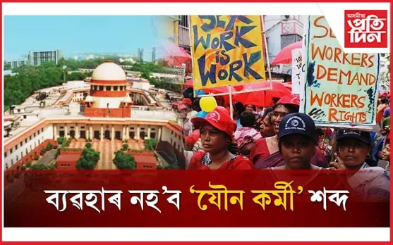 এতিয়াৰে পৰা ব্যৱহাৰ নহ'ব 'যৌন কৰ্মী' শব্দ!