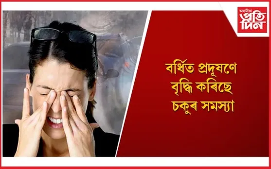 এইসমূহ উপায় অৱলম্বন কৰি চকু দুটাক প্ৰদূষণৰ পৰা ৰক্ষা কৰক