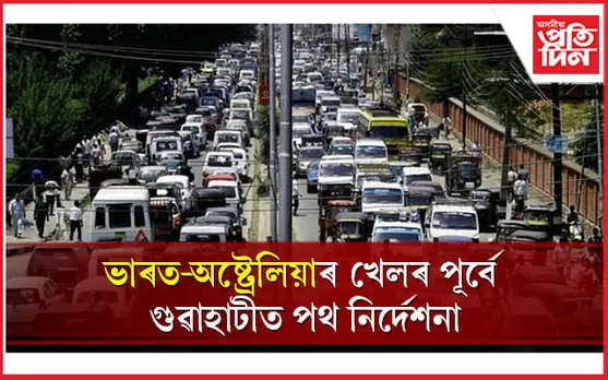 আজিৰে পৰা গুৱাহাটীত বিশেষ পথ নিৰ্দেশনাঃ জানক সৱিশেষ...