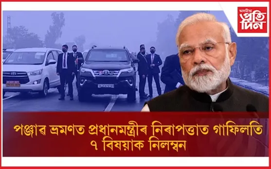 পঞ্জাৱ ভ্ৰমণৰ সময়ত প্ৰধানমন্ত্ৰীৰ নিৰাপত্তাত গাফিলতিঃ SP সহ ৭ বিষয়াক নিলম্বন...