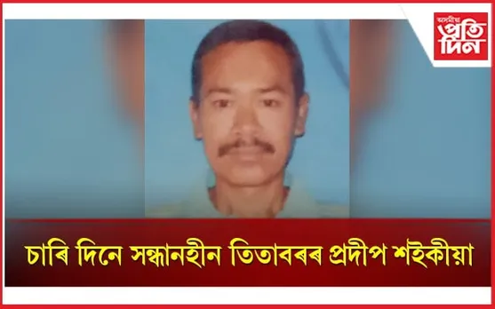 ক'ত হেৰাল জলসিঞ্চন বিভাগৰ কৰ্মচাৰী প্ৰদীপ শইকীয়া...