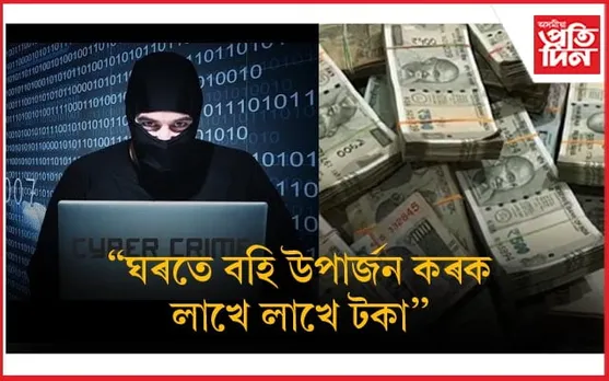 ঘৰতে থাকি লাখ টকা উপাৰ্জন কৰিব বিচাৰে নেকি? ভুলতো নকৰিব এই ভুল...