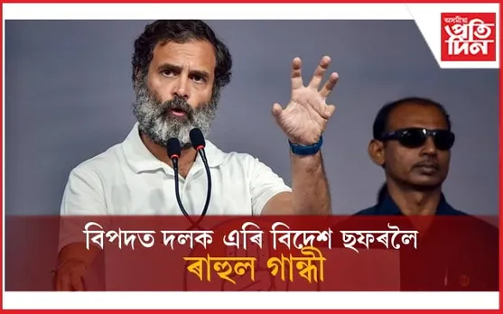 বিপদৰ সময়ত দল এৰি বিদেশ ভ্ৰমণৰ বাবে সাজু ৰাহুল গান্ধী...