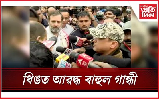 ৩ বজাৰ পূৰ্বে ৰাহুল গান্ধীক বটদ্রৱাত প্রৱেশত বাধা আৰক্ষীৰ