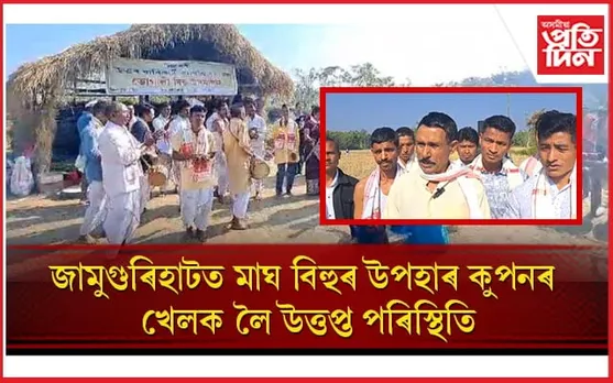 জামুগুৰিহাটত মাঘ বিহুৰ উপহাৰ কুপনৰ খেলক লৈ উত্তপ্ত পৰিস্থিতি 