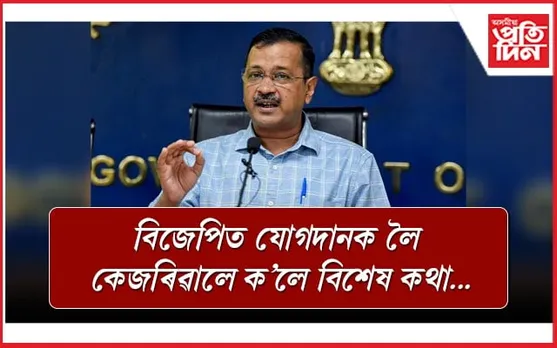 বিজেপিৰ আমন্ত্ৰণ স্বীকাৰ কৰিব নেকি কেজৰিৱালে? 