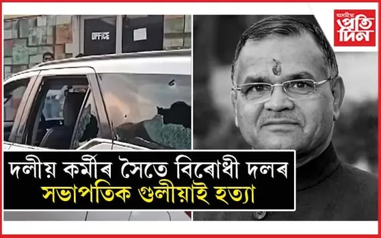 নিৰ্বাচনী হিংসা ! বিৰোধী দলৰ সভাপতিক হত্যাঃ দুৰ্বৃত্তই চলালে ২০ ৰাউণ্ড গুলী...
