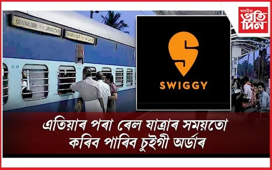 ভাল খবৰ! এতিয়াৰ পৰা ট্ৰেইন যাত্ৰাৰ সময়তে কৰিব পাৰিব চুইগীত অৰ্ডাৰ