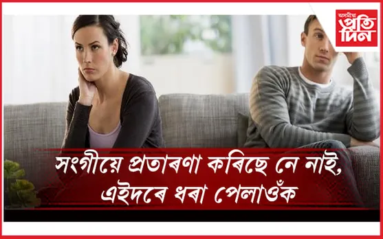আপুনি আপোনাৰ সংগীৰ এই আচৰণ সমূহত মন দিব