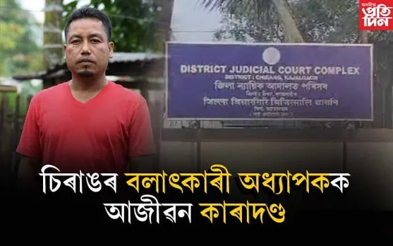 নাবালিকাক বলাৎকাৰ আৰু আত্মহত্যা কৰিবলৈ প্ৰচোৰিত কৰাৰ অপৰাধত  অধ্যাপকক আজীৱন কাৰাদণ্ড 