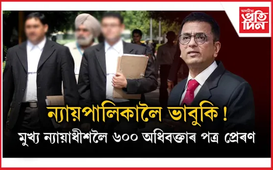 ন্যায়পালিকাত কোনে দিছে হেঁচা? ৬০০ অধিবক্তাৰ পত্ৰ উচ্চতম ন্যায়ালয়ৰ মুখ্য ন্যায়াধীশলৈ 