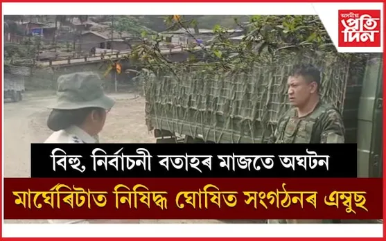নিৰ্বাচনৰ প্ৰাকক্ষণত মাৰ্ঘেৰিটাত সেনাৰ ওপৰত আক্ৰমণঃ এজন জোৱান আহত...