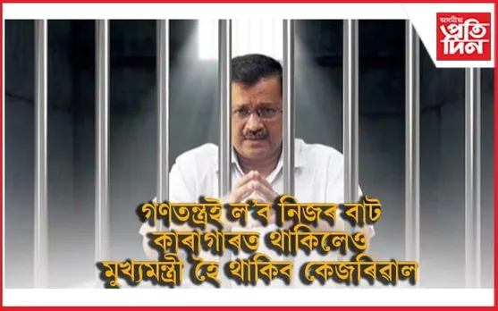 কেজৰিৱালেই হৈ থাকিব দিল্লীৰ মুখ্যমন্ত্ৰীঃ ন্যায়ালয়ে ক'লে- গণতন্ত্ৰক নিজৰ পথ ল'বলৈ দিয়ক...